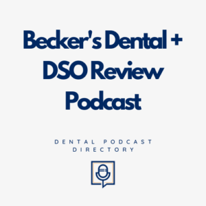 Becker's Dental + DSO Review Podcast
