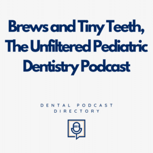 Brews and Tiny Teeth, The Unfiltered Pediatric Dentistry Podcast