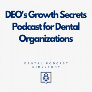 DEOs Growth Secrets Podcast for Dental Organizations