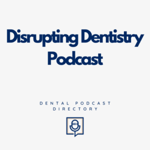 Disrupting Dentistry Podcast