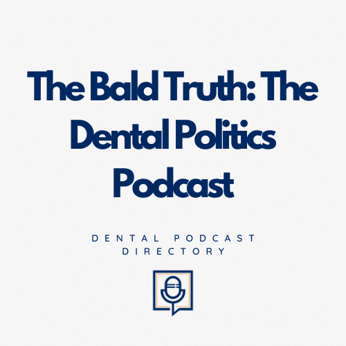 The Bald Truth: The Dental Politics Podcast The Bald Truth The Dental Politics Podcast